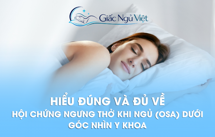 HIỂU ĐÚNG VÀ ĐỦ VỀ HỘI CHỨNG NGƯNG THỞ KHI NGỦ (OSA)